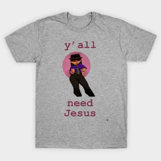 Y'all Need Jesus T-Shirt by valentinebarker